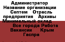 Администратор › Название организации ­ Септем › Отрасль предприятия ­ Архивы › Минимальный оклад ­ 25 000 - Все города Работа » Вакансии   . Крым,Гаспра